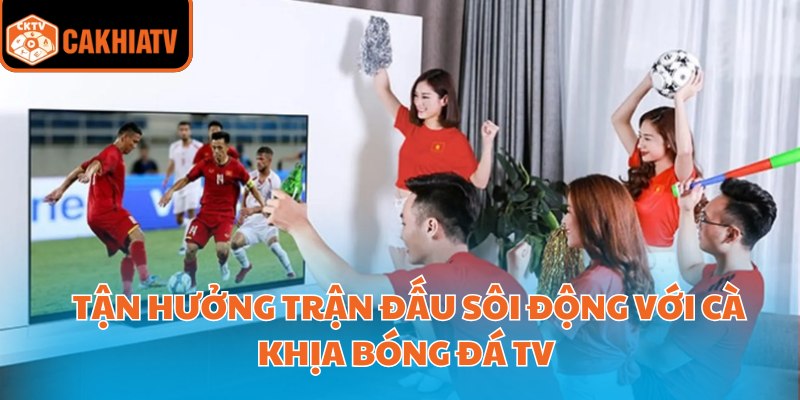 Tận Hưởng Trận Đấu Sôi Động Với Cà Khịa Bóng Đá TV  6 Cà Khịa Bóng Đá TV