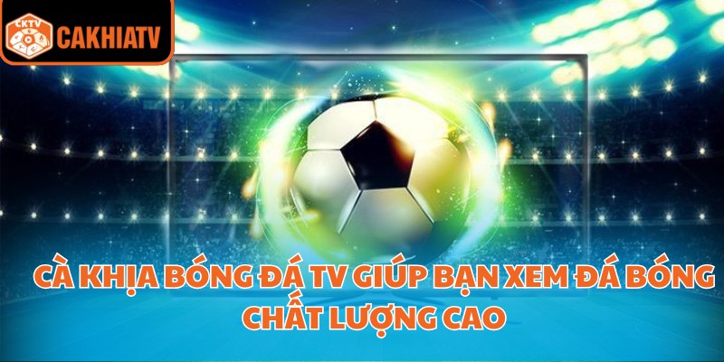 Tận Hưởng Trận Đấu Sôi Động Với Cà Khịa Bóng Đá TV  2 Cà khịa bóng đá tv giúp bạn xem đá bóng chất lượng cao