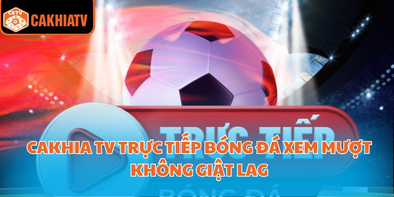 Cakhia Tv Trực Tiếp Bóng Đá Xem Mượt Không Giật Lag 4 cakhia tv trực tiếp bóng đá