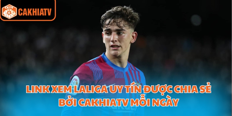 Link Xem Laliga Uy Tín Được Chia Sẻ Bởi Cakhiatv Mỗi Ngày 1 Link Xem Laliga