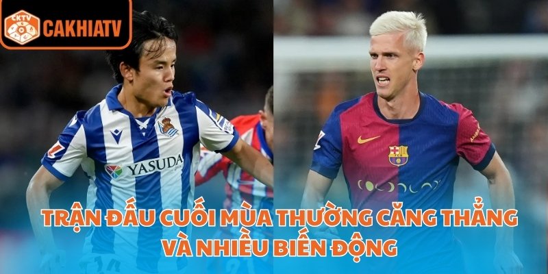 Trận đấu cuối mùa thường căng thẳng và nhiều biến động