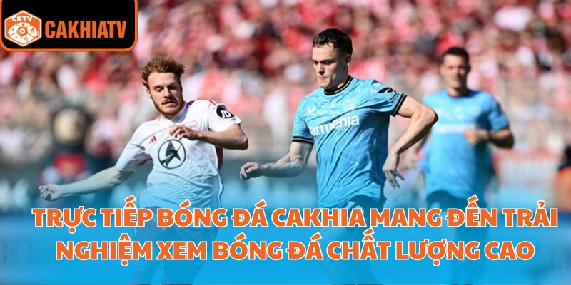 Trực Tiếp Bóng Đá Cakhia - Các Giải Đấu Lớn Trong Tầm Tay 2 Trực tiếp bóng đá Cakhia mang đến trải nghiệm xem bóng đá chất lượng cao
