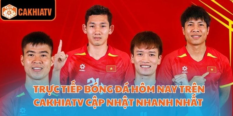 Trực Tiếp Bóng Đá Hôm Nay Trên Cakhiatv Cập Nhật Nhanh Nhất  1 trực tiếp bóng đá hôm nay