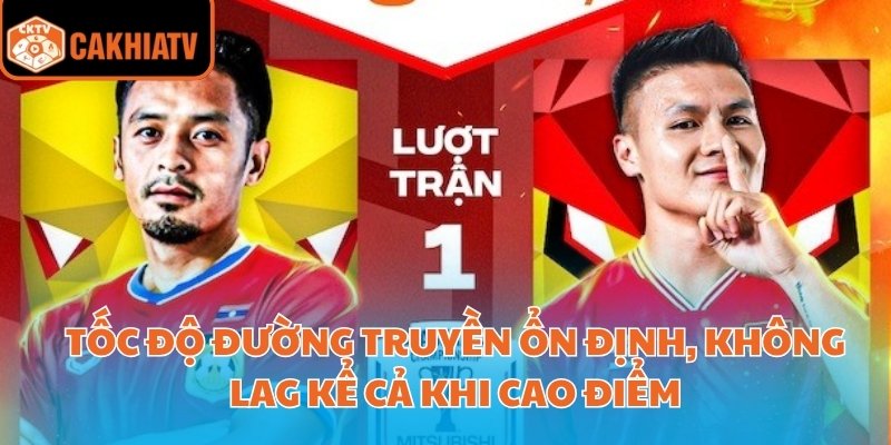 Trực Tiếp Bóng Đá Hôm Nay Trên Cakhiatv Cập Nhật Nhanh Nhất  3 Tốc độ đường truyền ổn định, không lag kể cả khi cao điểm